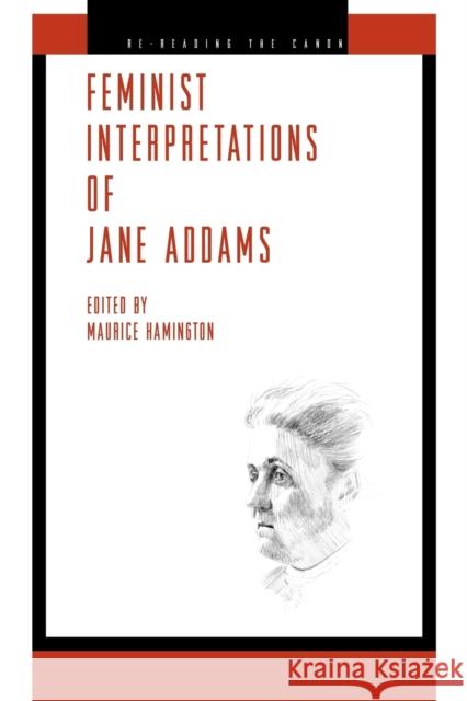 Feminist Interpretations of Jane Addams Maurice Hamington 9780271036946 Pennsylvania State University Press