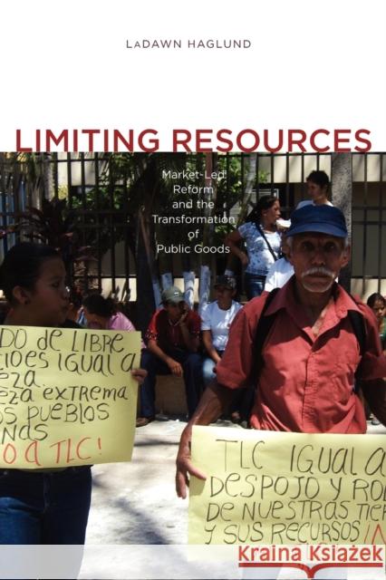 Limiting Resources: Market-Led Reform and the Transformation of Public Goods Haglund, Ladawn 9780271037196 Penn State University Press