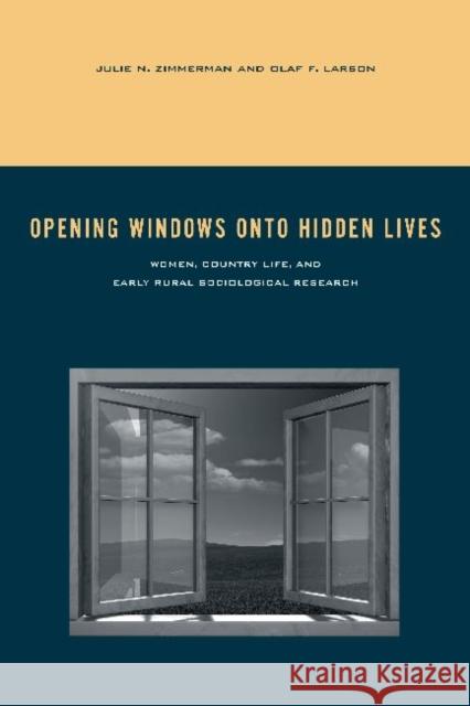 Opening Windows Onto Hidden Lives: Women, Country Life, and Early Rural Sociological Research Zimmerman, Julie N. 9780271037288