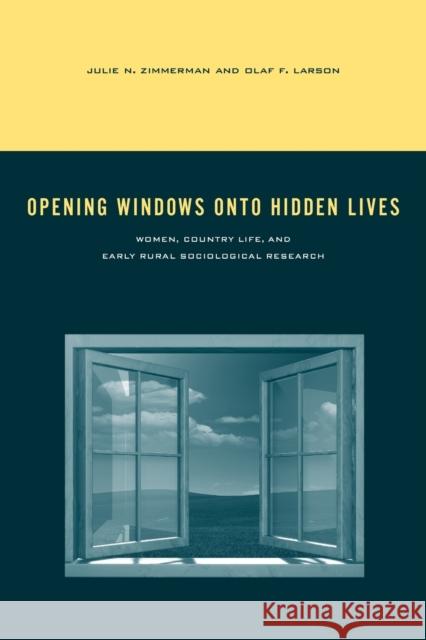 Opening Windows Onto Hidden Lives: Women, Country Life, and Early Rural Sociological Research Zimmerman, Julie N. 9780271037295 Pennsylvania State University Press