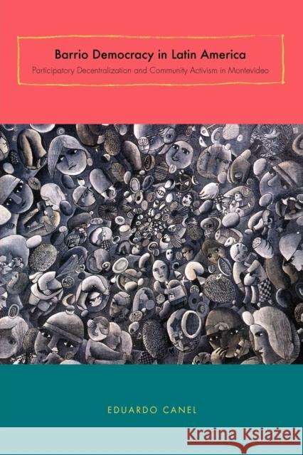 Barrio Democracy in Latin America: Participatory Decentralization and Community Activism in Montevideo Canel, Eduardo 9780271037332 Pennsylvania State University Press