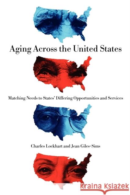Aging Across the United States: Matching Needs to States' Differing Opportunities and Services Lockhart, Charles 9780271037578 Pennsylvania State University Press