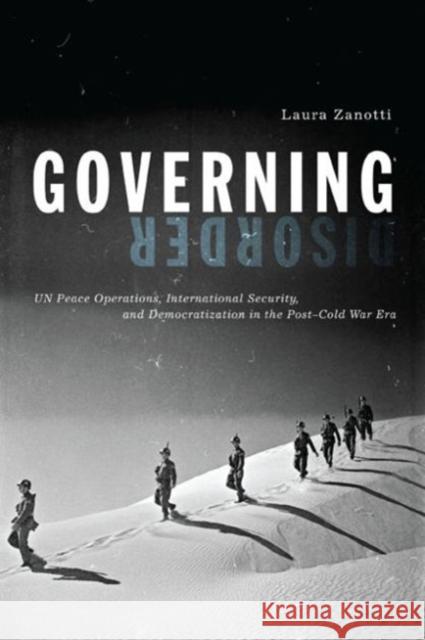 Governing Disorder: UN Peace Operations, International Security, and Democratization in the Post-Cold War Era Zanotti, Laura 9780271037615 Pennsylvania State University Press