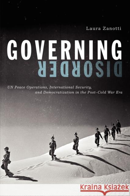 Governing Disorder: Un Peace Operations, International Security, and Democratization in the Post-Cold War Era Zanotti, Laura 9780271037622