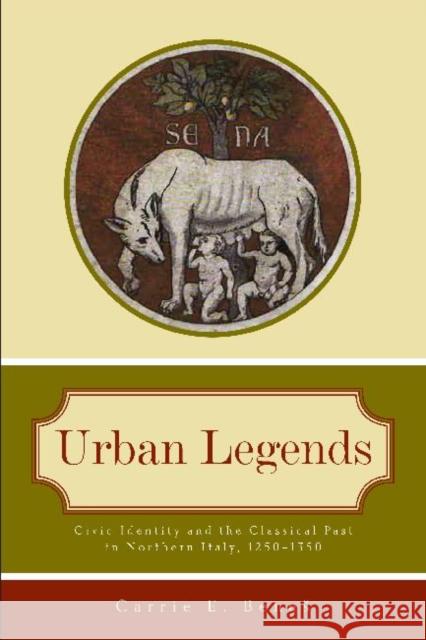 Urban Legends: Civic Identity and the Classical Past in Northern Italy, 1250-1350 Benes, Carrie E. 9780271037653 Pennsylvania State University Press