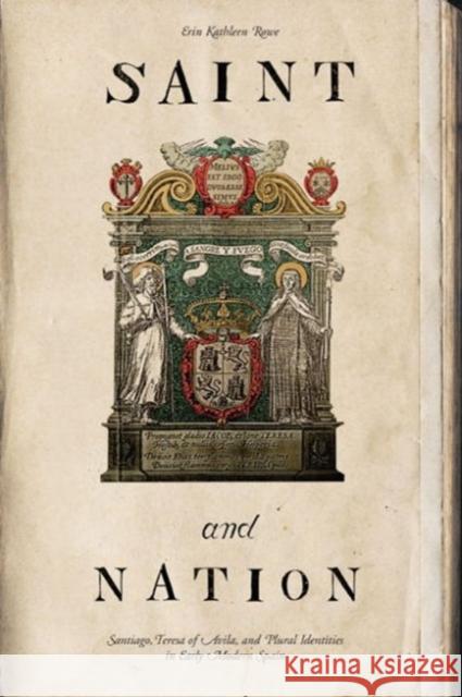 Saint and Nation: Santiago, Teresa of Avila, and Plural Identities in Early Modern Spain Rowe, Erin Kathleen 9780271037738 Pennsylvania State University Press