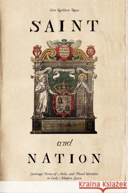 Saint and Nation: Santiago, Teresa of Avila, and Plural Identities in Early Modern Spain Rowe, Erin Kathleen 9780271037745 Pennsylvania State University Press