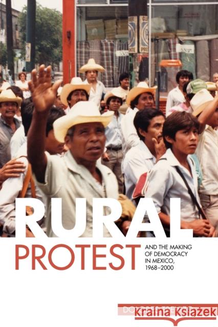 Rural Protest and the Making of Democracy in Mexico, 1968-2000 Dolores Trevizo 9780271037882 Penn State University Press