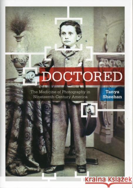 Doctored: The Medicine of Photography in Nineteenth-Century America Sheehan, Tanya 9780271037929 Pennsylvania State University Press