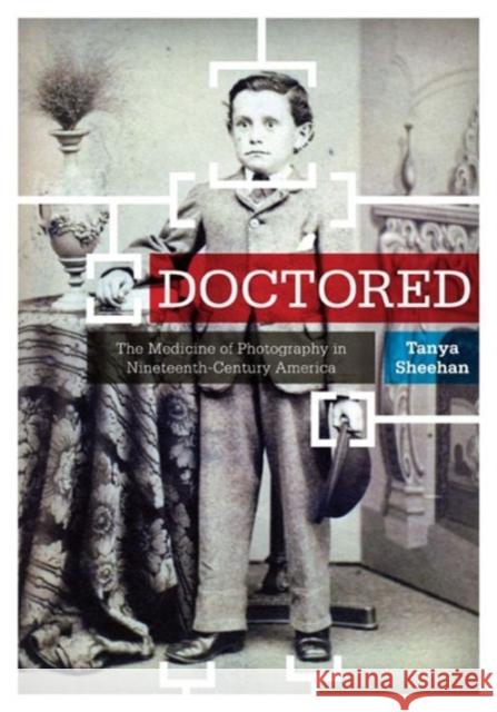 Doctored: The Medicine of Photography in Nineteenth-Century America Sheehan, Tanya 9780271037936 Penn State University Press