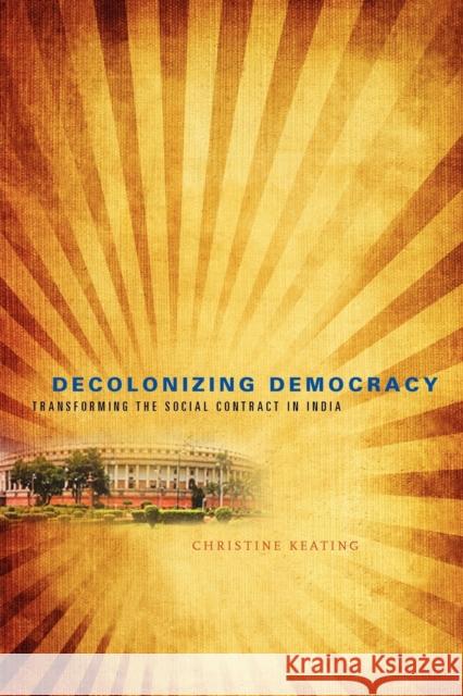 Decolonizing Democracy: Transforming the Social Contract in India Keating, Christine 9780271048642 Pennsylvania State University Press