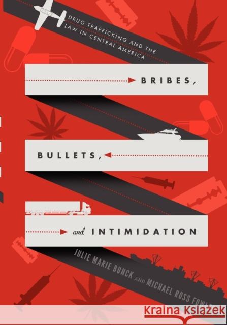 Bribes, Bullets, and Intimidation: Drug Trafficking and the Law in Central America Bunck, Julie Marie 9780271048673 Penn State University Press