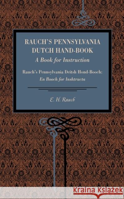 Rauch's Pennsylvania Dutch Hand-Book: A Book for Instruction: Rauch's Pennsylvania Deitsh Hond-Booch: En Booch for Inshtructa Rauch, E. H. 9780271048833 Metalmark Books