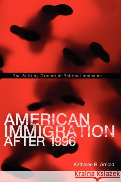 American Immigration After 1996: The Shifting Ground of Political Inclusion Arnold, Kathleen R. 9780271048901