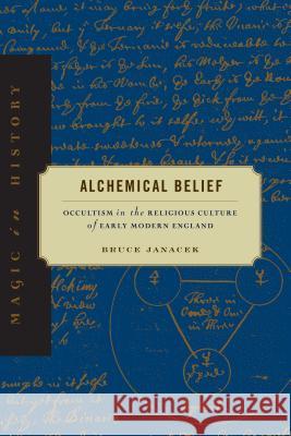 Alchemical Belief: Occultism in the Religious Culture of Early Modern England Bruce Janacek 9780271050133 Pen State University Press