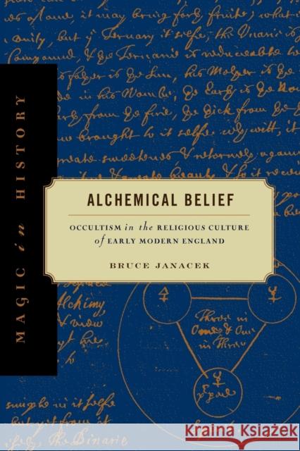Alchemical Belief: Occultism in the Religious Culture of Early Modern England Janacek, Bruce 9780271050140 Pennsylvania State University Press