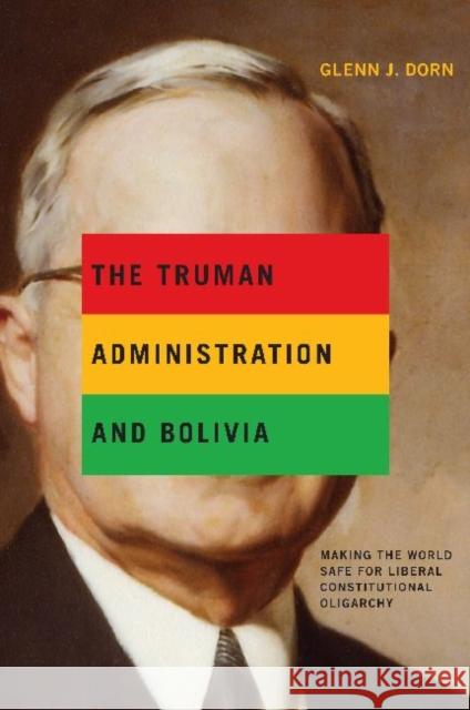 The Truman Administration and Bolivia Dorn, Glenn J. 9780271050157 Pen State University Press