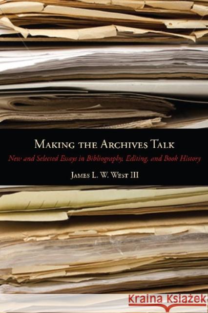 Making the Archives Talk: New and Selected Essays in Bibliography, Editing, and Book History West III, James L. W. 9780271050676 Pen State University Press