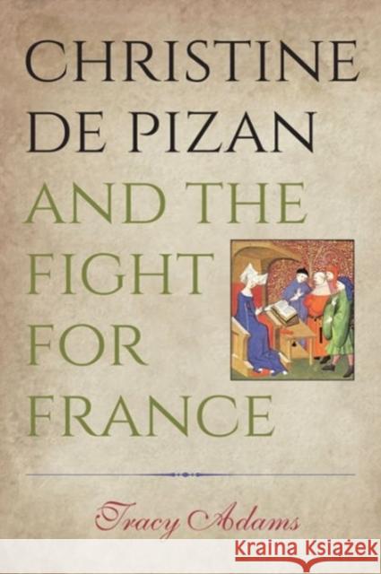 Christine de Pizan and the Fight for France Tracy Adams 9780271050713 Penn State University Press