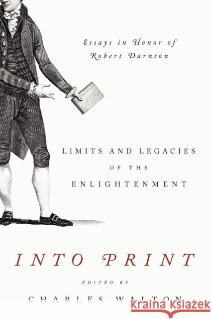 Into Print: Limits and Legacies of the Enlightenment; Essays in Honor of Robert Darnton Walton, Charles 9780271050720 Pennsylvania State University Press