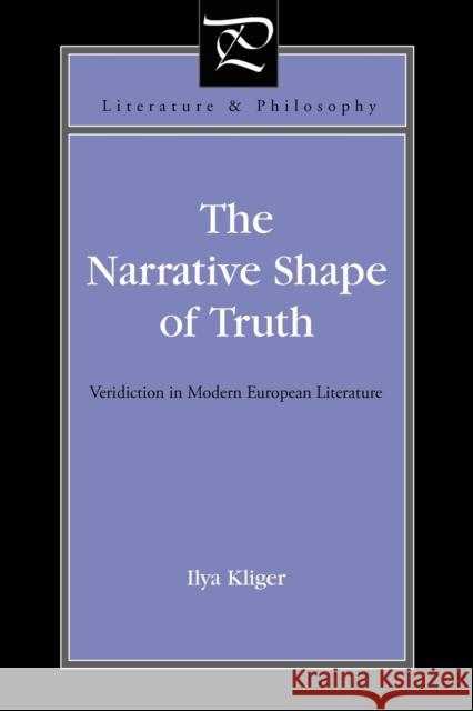 The Narrative Shape of Truth: Veridiction in Modern European Literature Kliger, Ilya 9780271050775 Pennsylvania State University Press