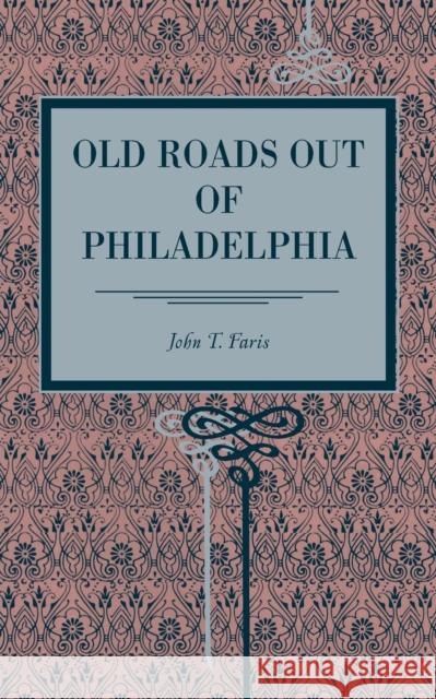 Old Roads Out of Philadelphia John T. Faris 9780271052380 Pen State University Press