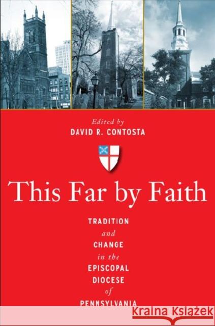 This Far by Faith: Tradition and Change in the Episcopal Diocese of Pennsylvania Contosta, David R. 9780271052441 Penn State University Press