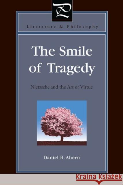 The Smile of Tragedy: Nietzsche and the Art of Virtue Ahern, Daniel R. 9780271052502 Penn State University Press