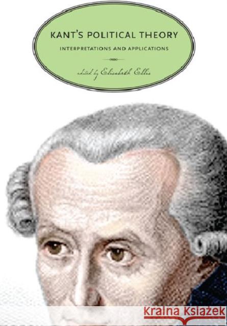 Kant's Political Theory: Interpretations and Applications Ellis, Elisabeth 9780271053776 0