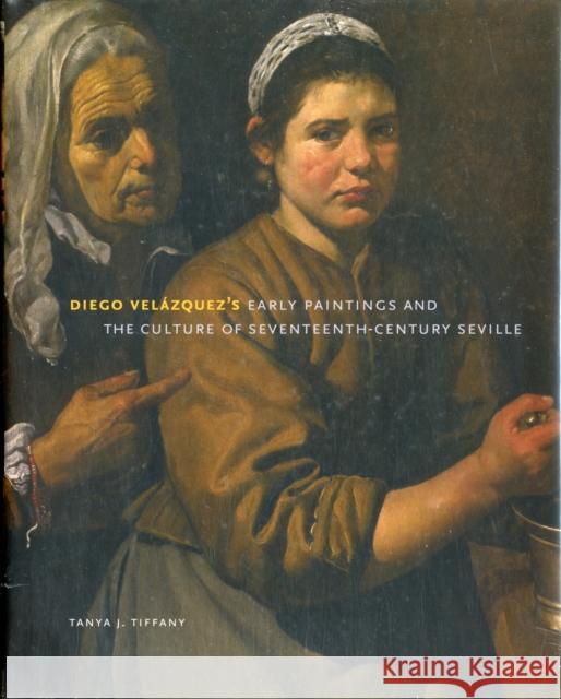 Diego Velázquez's Early Paintings and the Culture of Seventeenth-Century Seville Tiffany, Tanya J. 9780271053790 Penn State University Press