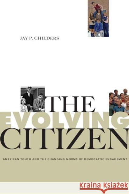 The Evolving Citizen: American Youth and the Changing Norms of Democratic Engagement Childers, Jay P. 9780271054117 0