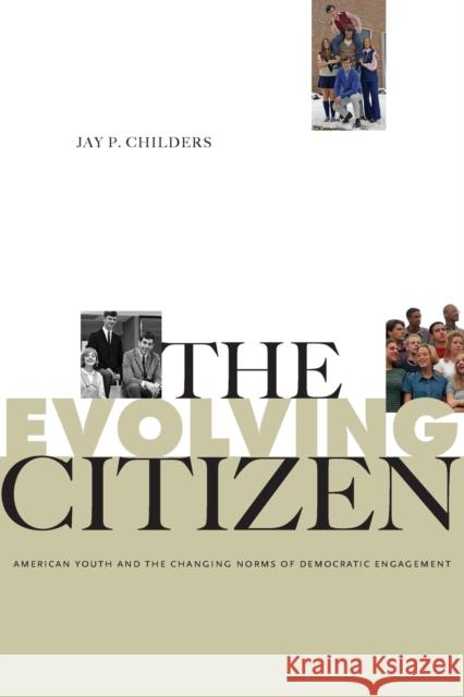 The Evolving Citizen: American Youth and the Changing Norms of Democratic Engagement Childers, Jay P. 9780271054148 Penn State University Press