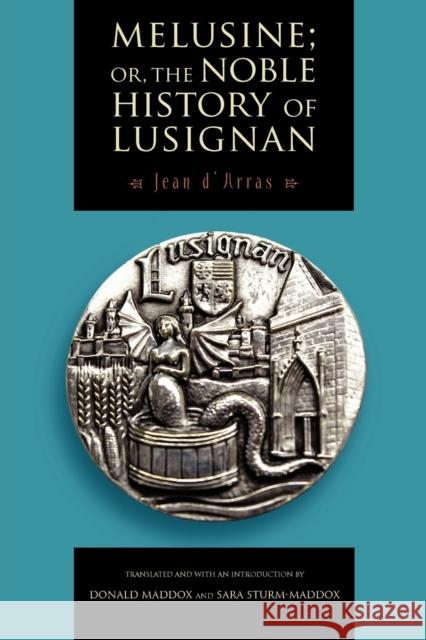 Melusine; Or, the Noble History of Lusignan Jean D'Arras Donald Maddox Sara Sturm-Maddox 9780271054155 Penn State University Press