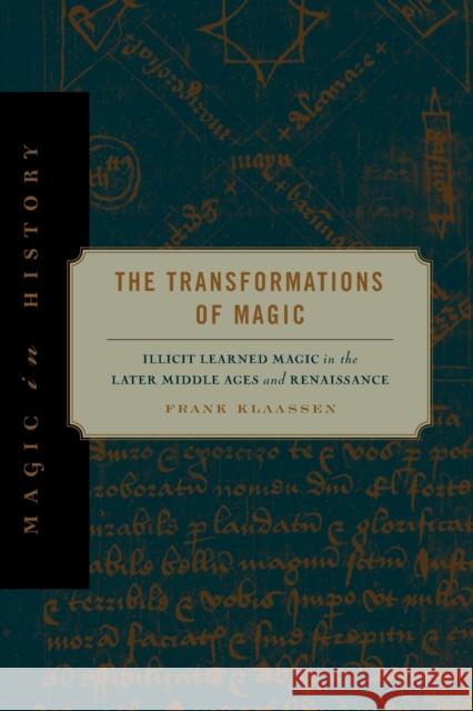 The Transformations of Magic: Illicit Learned Magic in the Later Middle Ages and Renaissance Frank Klaassen 9780271056272