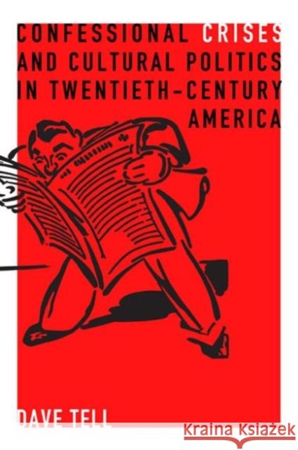 Confessional Crises and Cultural Politics in Twentieth-Century America Dave Tell 9780271056289 Penn State University Press