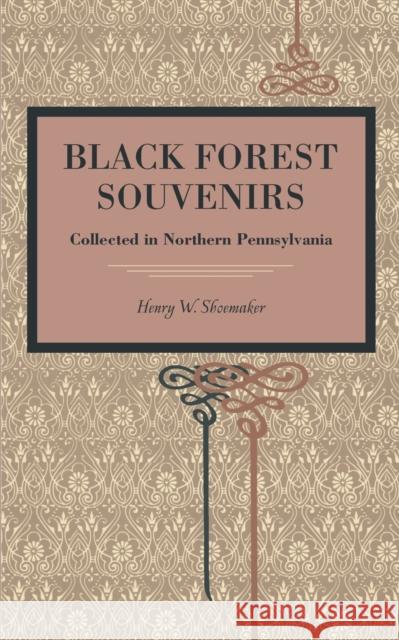 Black Forest Souvenirs: Collected in Northern Pennsylvania Shoemaker, Henry W. 9780271056449