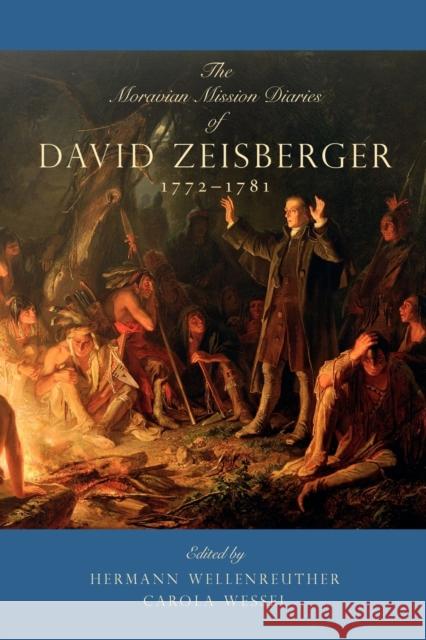 The Moravian Mission Diaries of David Zeisberger: 1772-1781 Wellenreuther, Hermann 9780271058139 Penn State University Press