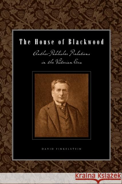 The House of Blackwood: Author-Publisher Relations in the Victorian Era Finkelstein, David 9780271058368 Penn State University Press