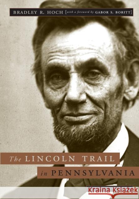 The Lincoln Trail in Pennsylvania: A History and Guide Hoch, Bradley R. 9780271058412 Penn State University Press