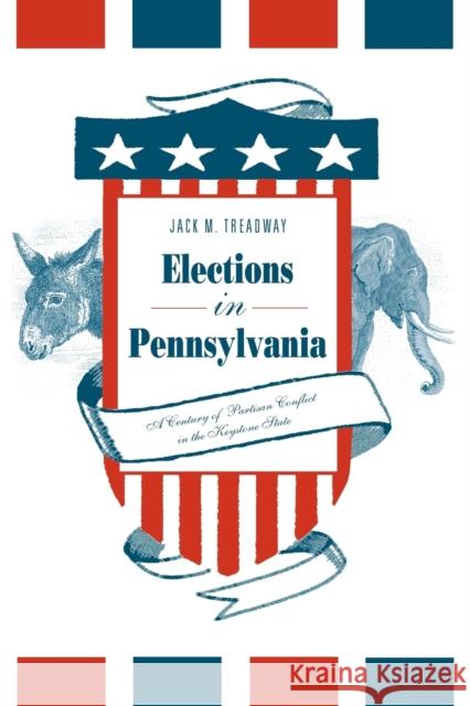 Elections in Pennsylvania: A Century of Partisan Conflict in the Keystone State Treadway, Jack M. 9780271058610