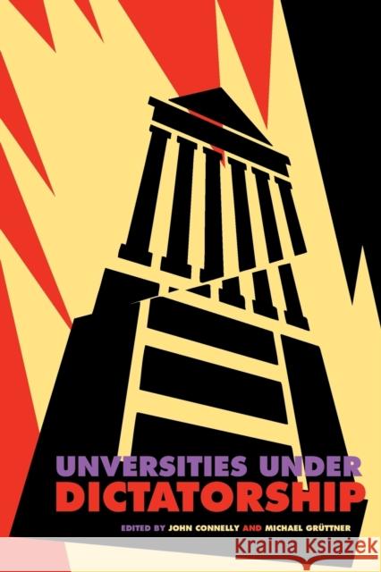 Universities Under Dictatorship John Connelly Michael Gruttner 9780271058627 Penn State University Press