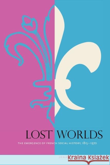 Lost Worlds: The Emergence of French Social History, 1815-1970 Dewald, Jonathan 9780271058665 Penn State University Press