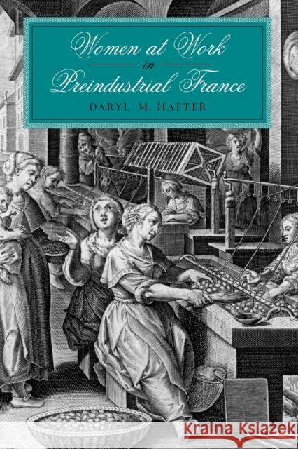 Women at Work in Preindustrial France Daryl M. Hafter 9780271058689 Penn State University Press