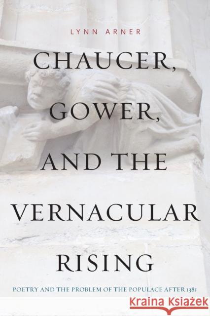 Chaucer, Gower, and the Vernacular Rising: Poetry and the Problem of the Populace After 1381 Lynn Arner 9780271058948 Penn State University Press