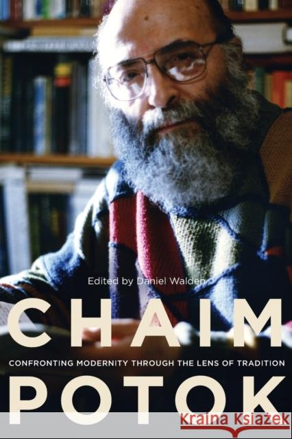 Chaim Potok: Confronting Modernity Through the Lens of Tradition Walden, Daniel 9780271059822 Penn State University Press