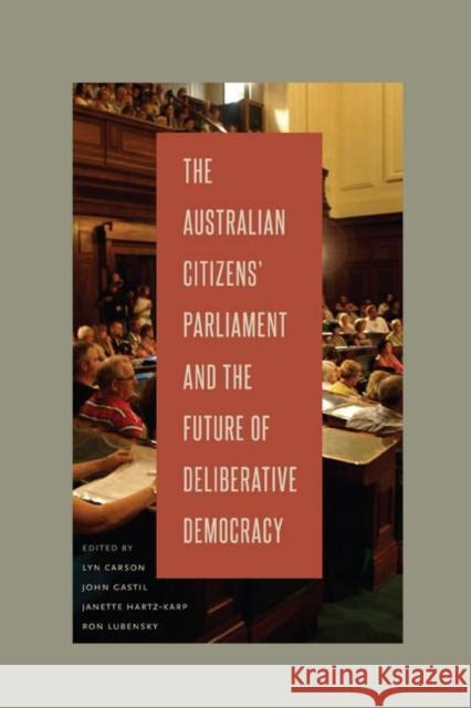 The Australian Citizens' Parliament and the Future of Deliberative Democracy Lyn Carson 9780271060125 Penn State University Press