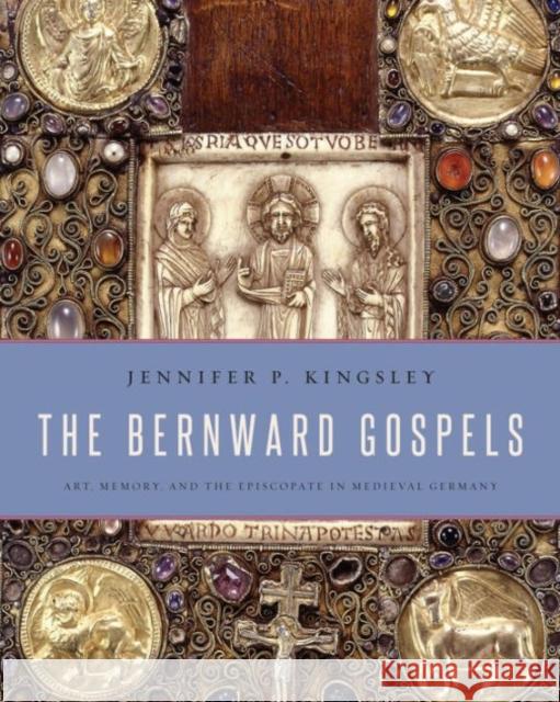 The Bernward Gospels: Art, Memory, and the Episcopate in Medieval Germany Jennifer P. Kingsley 9780271060798 Penn State University Press