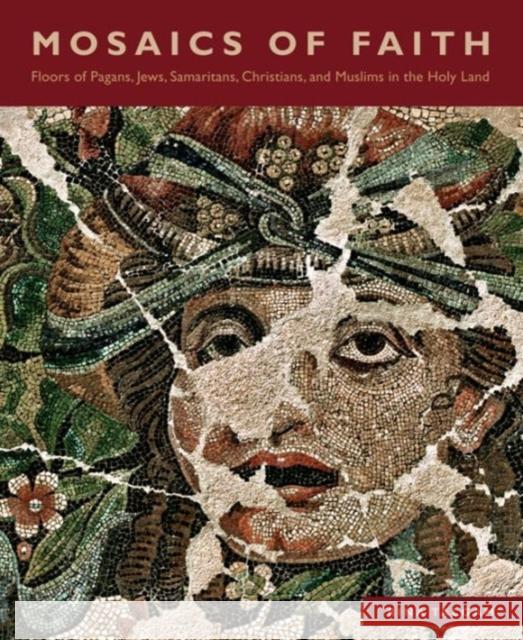 Mosaics of Faith: Floors of Pagans, Jews, Samaritans, Christians, and Muslims in the Holy Land Rina Talgam 9780271060842 Penn State University Press