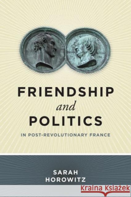 Friendship and Politics in Post-Revolutionary France Sarah Horowitz 9780271061924