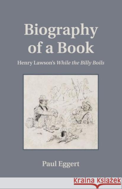 Biography of a Book: Henry Lawson's While the Billy Boils Paul Eggert J. W. D 9780271061962 Penn State University Press